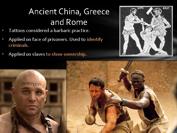 Ancient China, Greece and Rome • Tattoos considered a barbaric practice. • Applied on