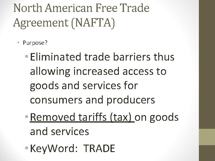 North American Free Trade Agreement (NAFTA) • Purpose? • Eliminated trade barriers thus allowing