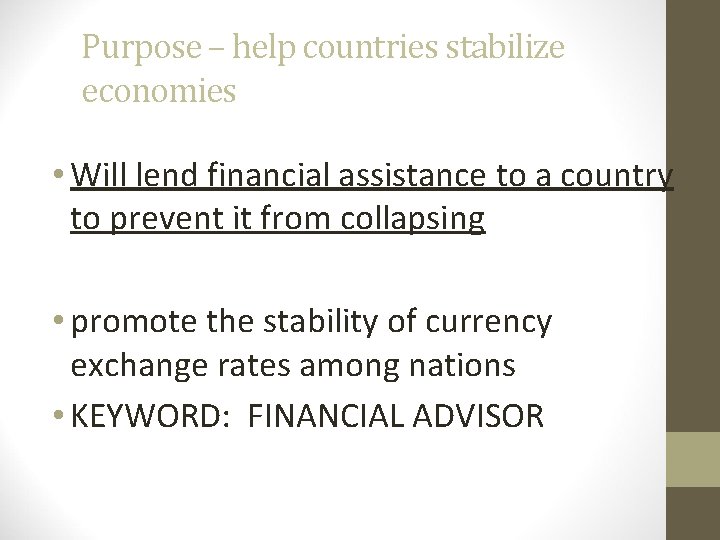 Purpose – help countries stabilize economies • Will lend financial assistance to a country