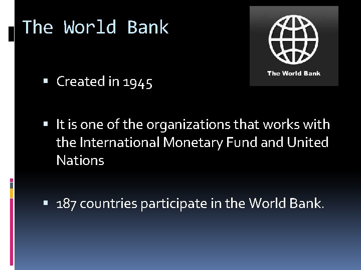 The World Bank Created in 1945 It is one of the organizations that works