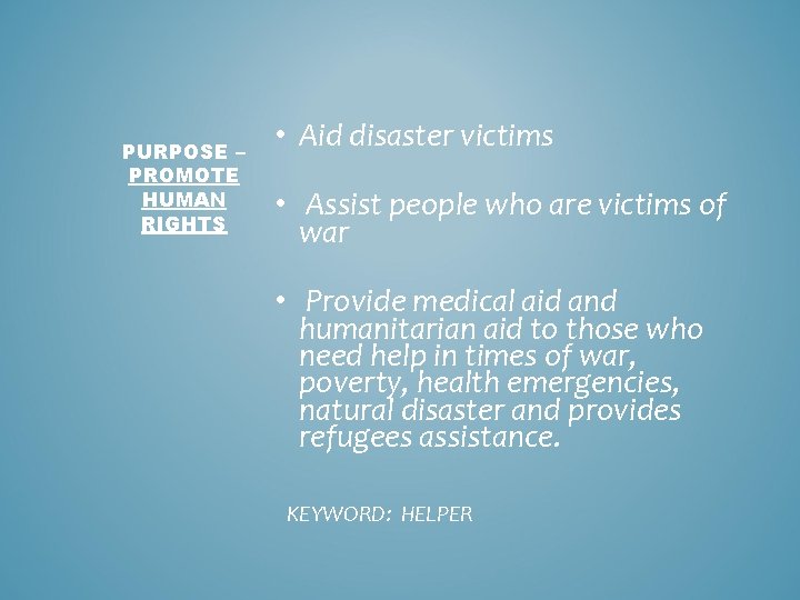 PURPOSE – PROMOTE HUMAN RIGHTS • Aid disaster victims • Assist people who are