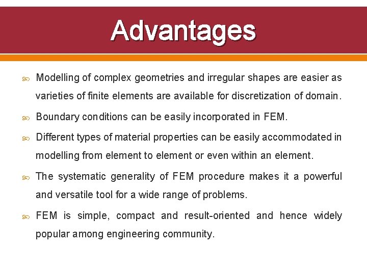 Advantages Modelling of complex geometries and irregular shapes are easier as varieties of finite
