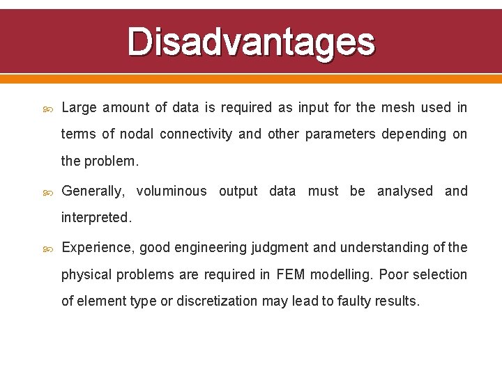 Disadvantages Large amount of data is required as input for the mesh used in