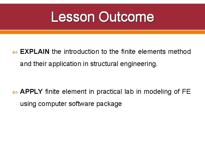 Lesson Outcome EXPLAIN the introduction to the finite elements method and their application in Lesson Outcome EXPLAIN the introduction to the finite elements method and their application in