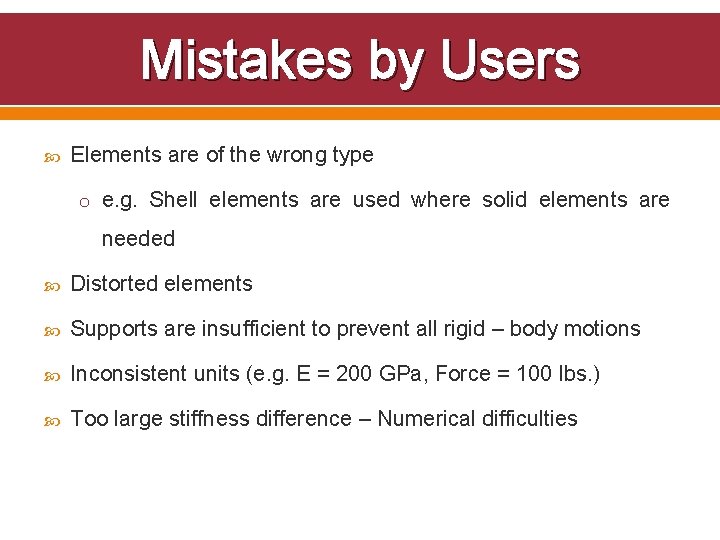 Mistakes by Users Elements are of the wrong type o e. g. Shell elements