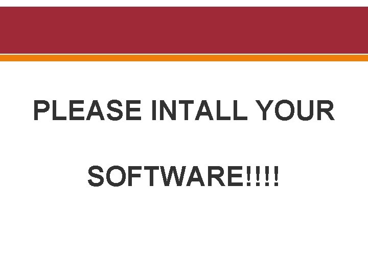 PLEASE INTALL YOUR SOFTWARE!!!! 