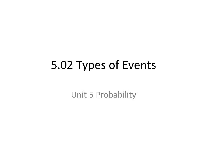 5. 02 Types of Events Unit 5 Probability 