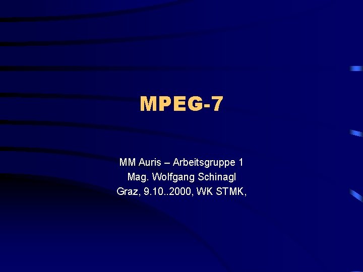 MPEG-7 MM Auris – Arbeitsgruppe 1 Mag. Wolfgang Schinagl Graz, 9. 10. . 2000,