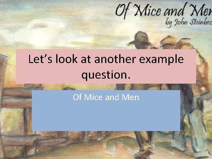 Let’s look at another example question. Of Mice and Men 