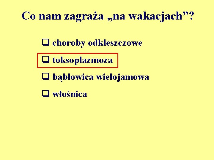 Co nam zagraża „na wakacjach”? q choroby odkleszczowe q toksoplazmoza q bąblowica wielojamowa q