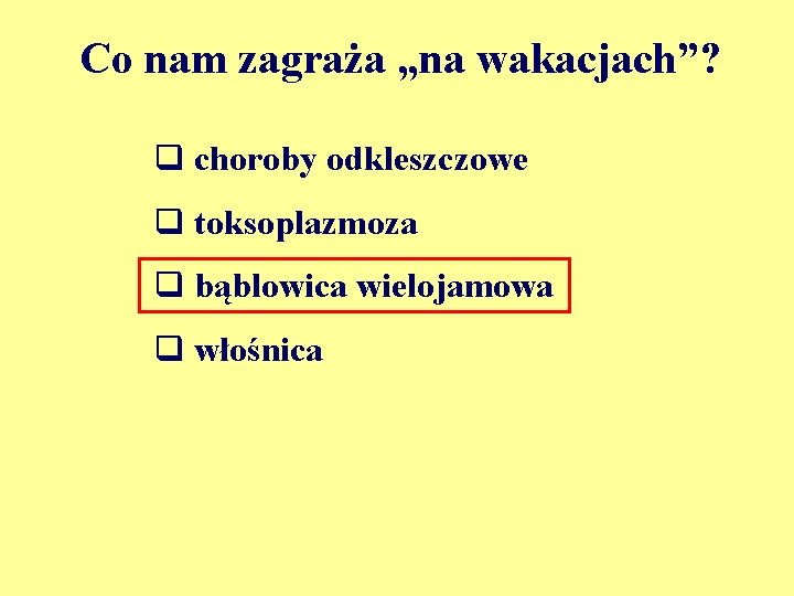 Co nam zagraża „na wakacjach”? q choroby odkleszczowe q toksoplazmoza q bąblowica wielojamowa q