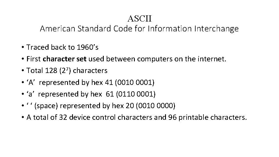 ASCII American Standard Code for Information Interchange • Traced back to 1960’s • First