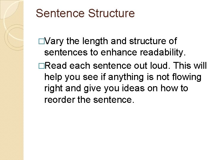 Sentence Structure �Vary the length and structure of sentences to enhance readability. �Read each