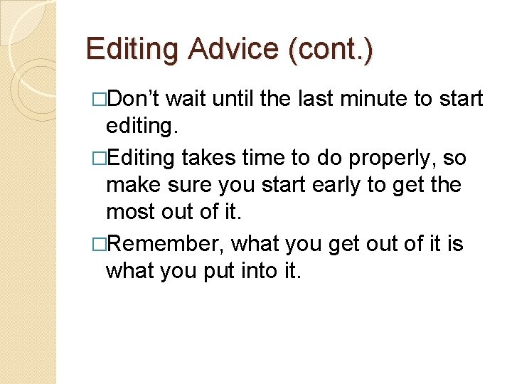 Editing Advice (cont. ) �Don’t wait until the last minute to start editing. �Editing