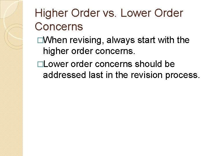 Higher Order vs. Lower Order Concerns �When revising, always start with the higher order