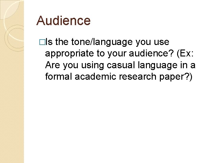 Audience �Is the tone/language you use appropriate to your audience? (Ex: Are you using