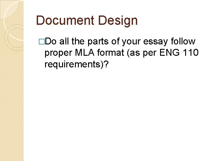 Document Design �Do all the parts of your essay follow proper MLA format (as