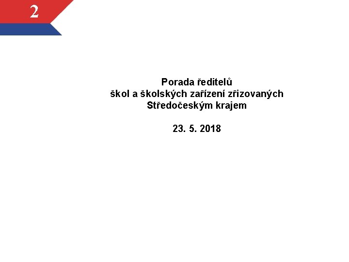 2 Porada ředitelů škol a školských zařízení zřizovaných Středočeským krajem 23. 5. 2018 