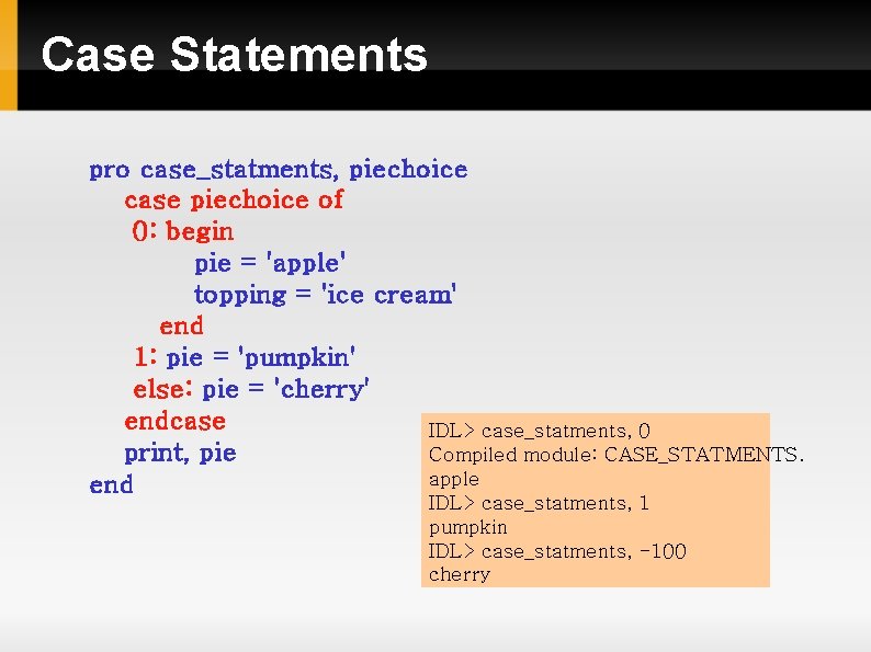 Case Statements pro case_statments, piechoice case piechoice of 0: begin pie = 'apple' topping Case Statements pro case_statments, piechoice case piechoice of 0: begin pie = 'apple' topping