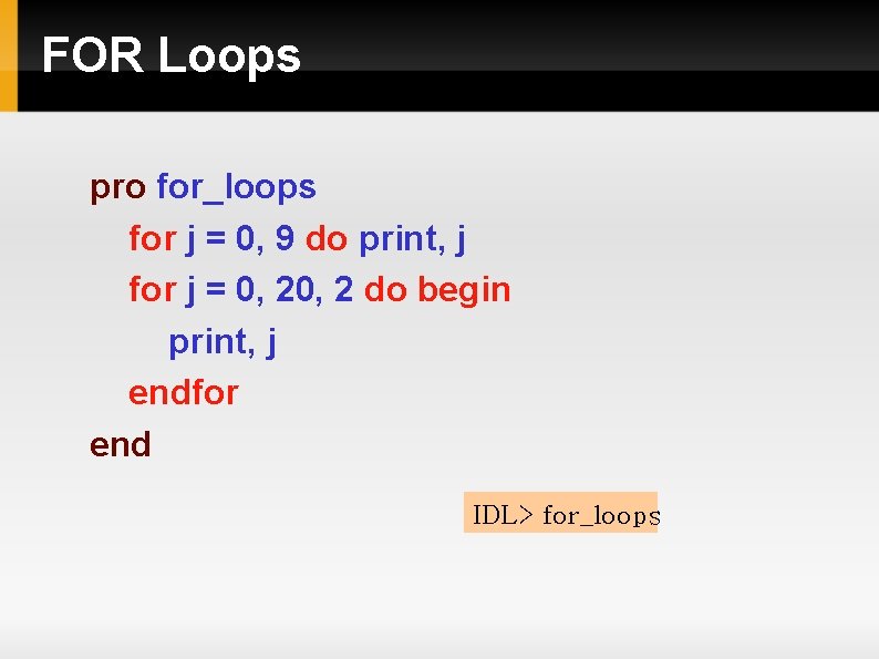 FOR Loops pro for_loops for j = 0, 9 do print, j for j FOR Loops pro for_loops for j = 0, 9 do print, j for j