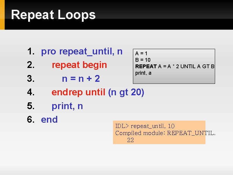 Repeat Loops 1. pro repeat_until, n A = 1 B = 10 2. repeat Repeat Loops 1. pro repeat_until, n A = 1 B = 10 2. repeat