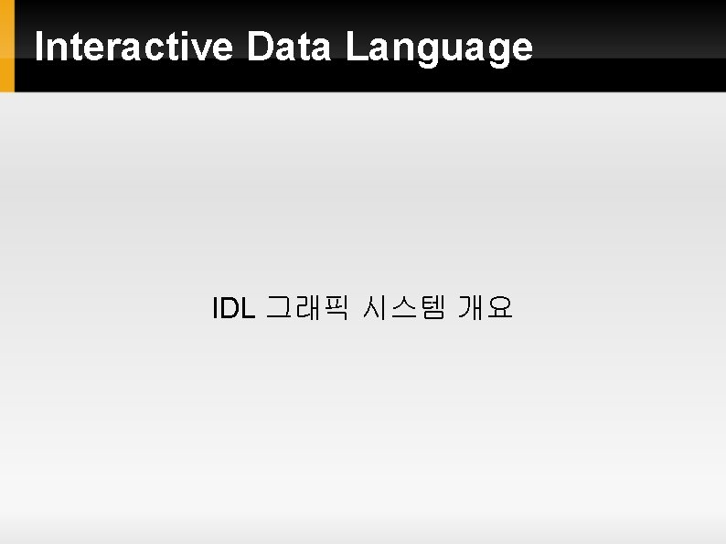 Interactive Data Language IDL 그래픽 시스템 개요 Interactive Data Language IDL 그래픽 시스템 개요