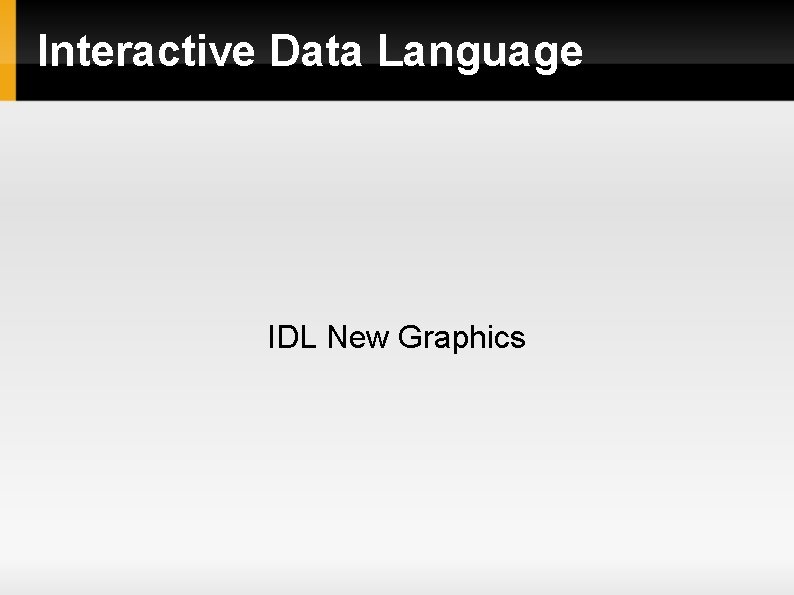Interactive Data Language IDL New Graphics Interactive Data Language IDL New Graphics