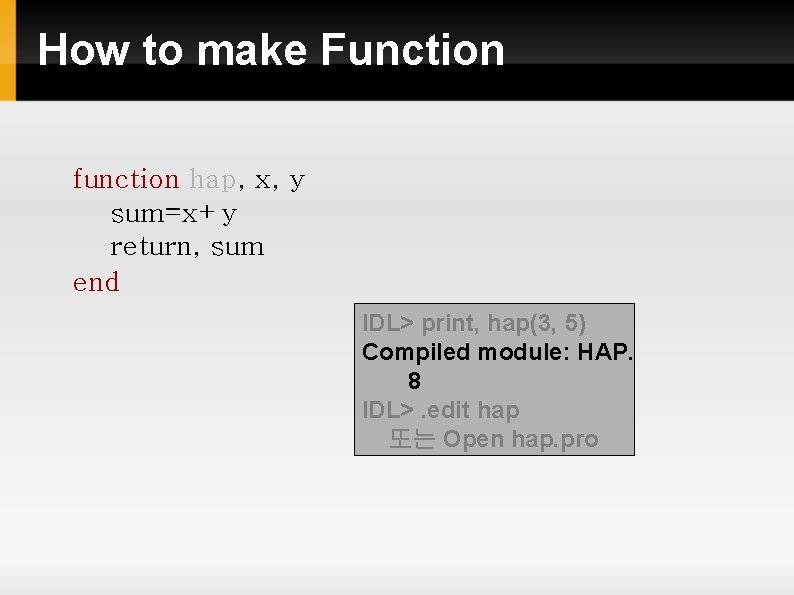 How to make Function function hap, x, y sum=x+y return, sum end IDL> print, How to make Function function hap, x, y sum=x+y return, sum end IDL> print,