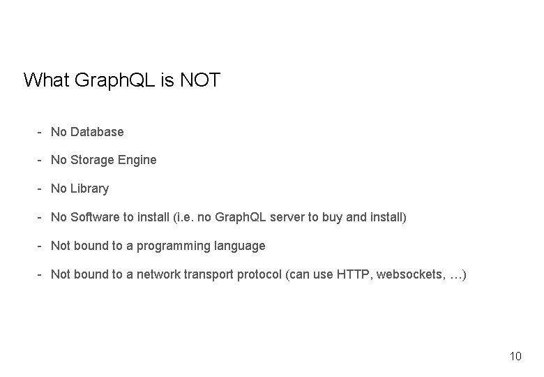 What Graph. QL is NOT - No Database - No Storage Engine - No