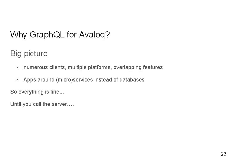 Why Graph. QL for Avaloq? Big picture • numerous clients, multiple platforms, overlapping features