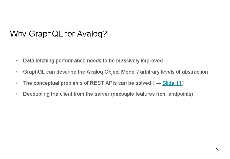Why Graph. QL for Avaloq? • Data fetching performance needs to be massively improved