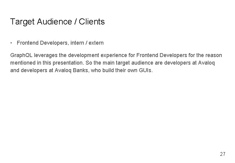 Target Audience / Clients • Frontend Developers, intern / extern Graph. QL leverages the