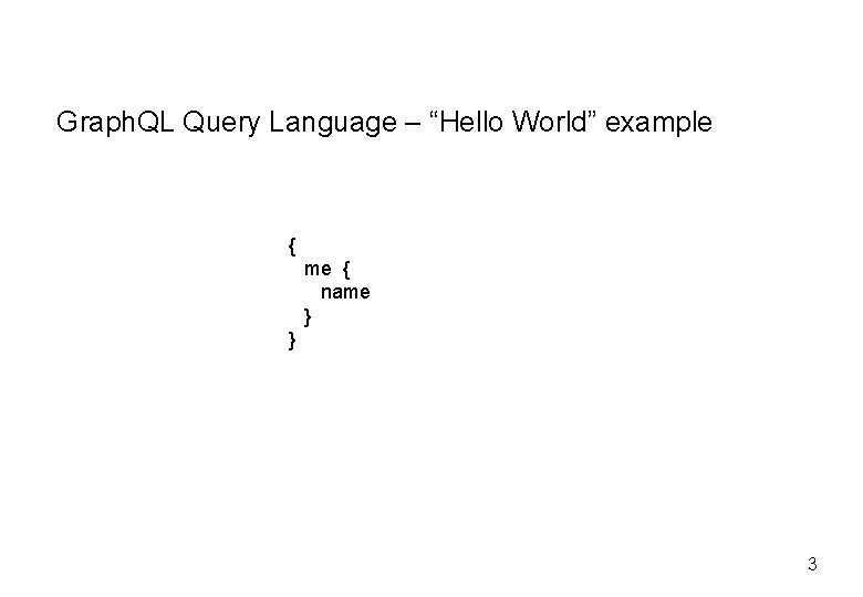 Graph. QL Query Language – “Hello World” example { me { name } }