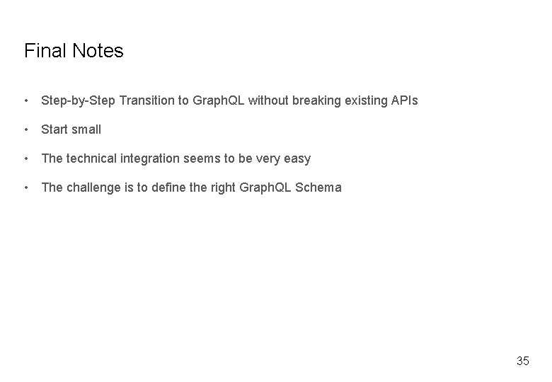 Final Notes • Step-by-Step Transition to Graph. QL without breaking existing APIs • Start