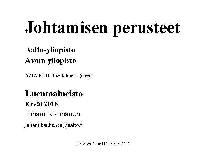 Johtamisen perusteet Aalto-yliopisto Avoin yliopisto A 21 A 00110 luentokurssi (6 op) Luentoaineisto Kevät