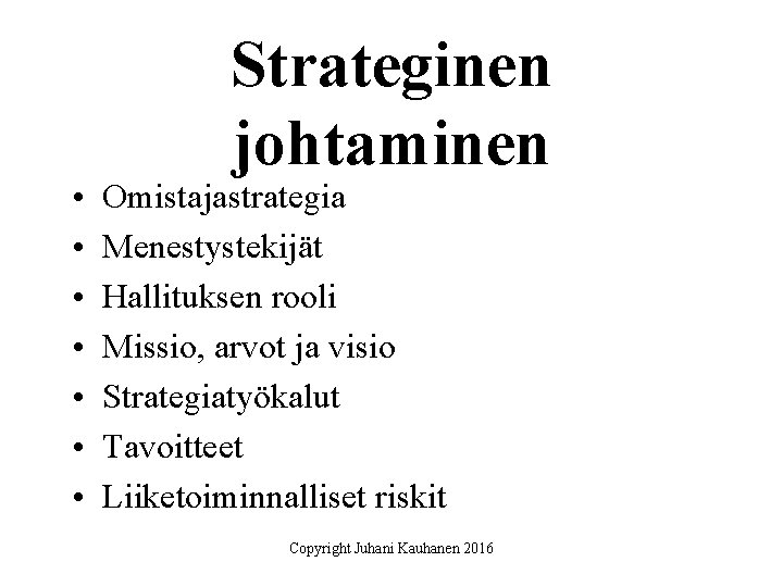  • • Strateginen johtaminen Omistajastrategia Menestystekijät Hallituksen rooli Missio, arvot ja visio Strategiatyökalut