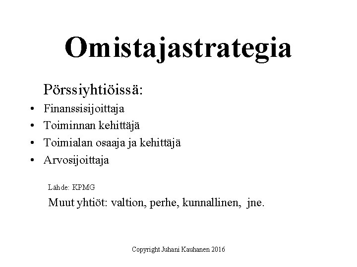 Omistajastrategia Pörssiyhtiöissä: • • Finanssisijoittaja Toiminnan kehittäjä Toimialan osaaja ja kehittäjä Arvosijoittaja Lähde: KPMG