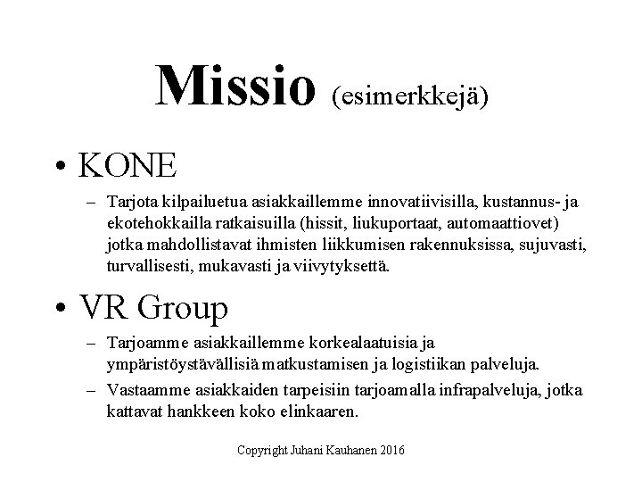 Missio (esimerkkejä) • KONE – Tarjota kilpailuetua asiakkaillemme innovatiivisilla, kustannus- ja ekotehokkailla ratkaisuilla (hissit,