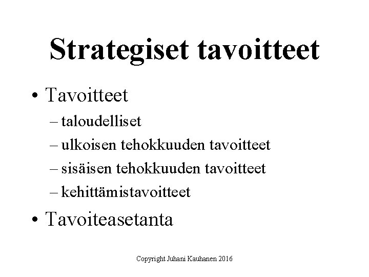 Strategiset tavoitteet • Tavoitteet – taloudelliset – ulkoisen tehokkuuden tavoitteet – sisäisen tehokkuuden tavoitteet