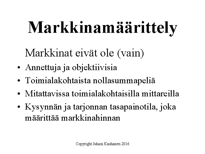 Markkinamäärittely Markkinat eivät ole (vain) • • Annettuja ja objektiivisia Toimialakohtaista nollasummapeliä Mitattavissa toimialakohtaisilla