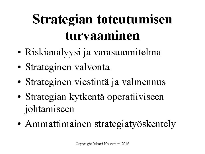 Strategian toteutumisen turvaaminen • • Riskianalyysi ja varasuunnitelma Strateginen valvonta Strateginen viestintä ja valmennus