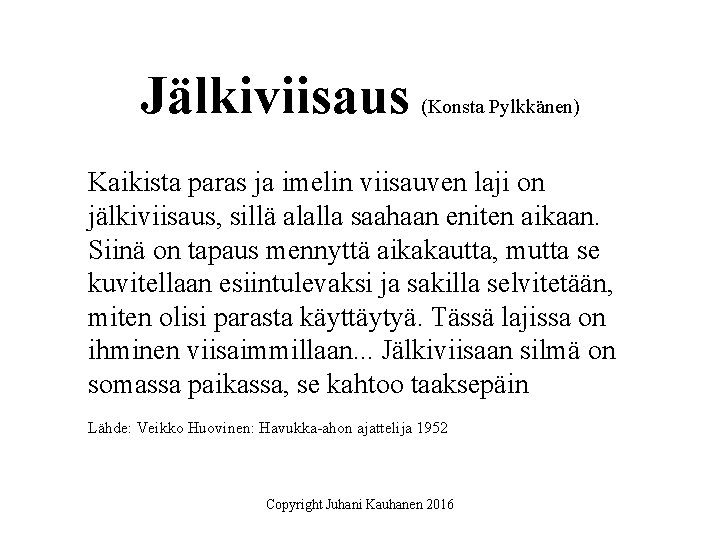 Jälkiviisaus (Konsta Pylkkänen) Kaikista paras ja imelin viisauven laji on jälkiviisaus, sillä alalla saahaan