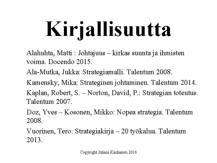 Kirjallisuutta Alahuhta, Matti : Johtajuus – kirkas suunta ja ihmisten voima. Docendo 2015. Ala-Mutka,