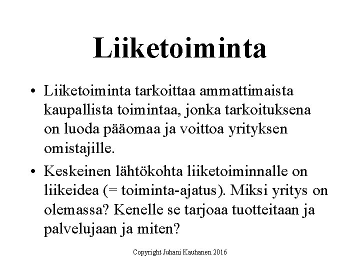 Liiketoiminta • Liiketoiminta tarkoittaa ammattimaista kaupallista toimintaa, jonka tarkoituksena on luoda pääomaa ja voittoa