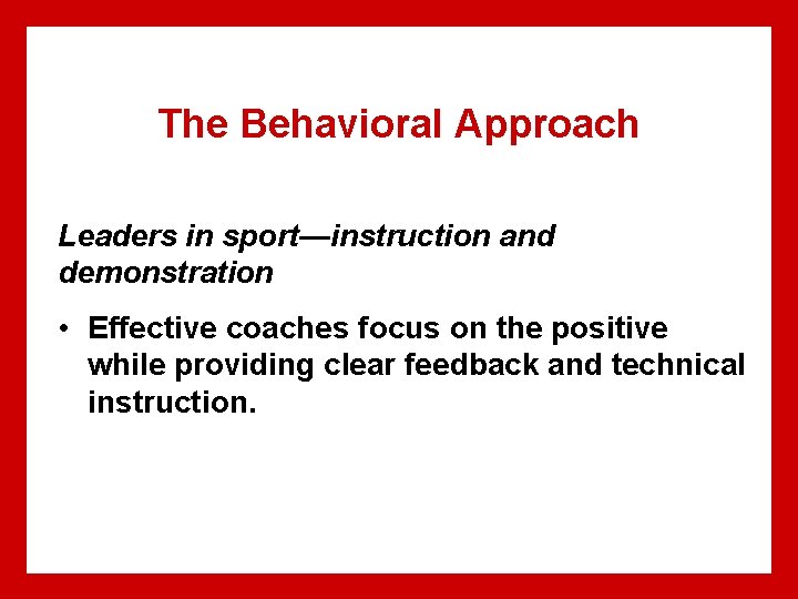 The Behavioral Approach Leaders in sport—instruction and demonstration • Effective coaches focus on the The Behavioral Approach Leaders in sport—instruction and demonstration • Effective coaches focus on the