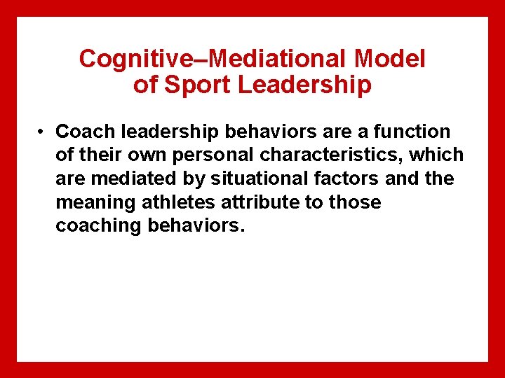 Cognitive–Mediational Model of Sport Leadership • Coach leadership behaviors are a function of their Cognitive–Mediational Model of Sport Leadership • Coach leadership behaviors are a function of their