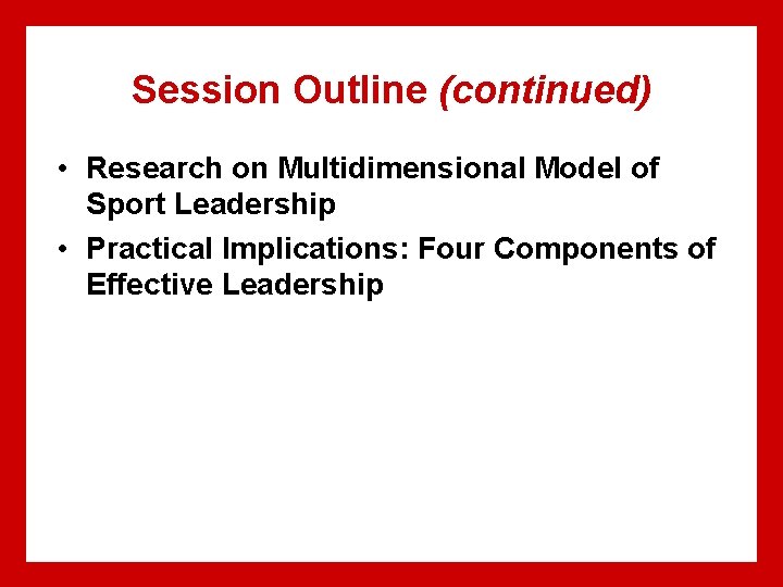 Session Outline (continued) • Research on Multidimensional Model of Sport Leadership • Practical Implications: Session Outline (continued) • Research on Multidimensional Model of Sport Leadership • Practical Implications: