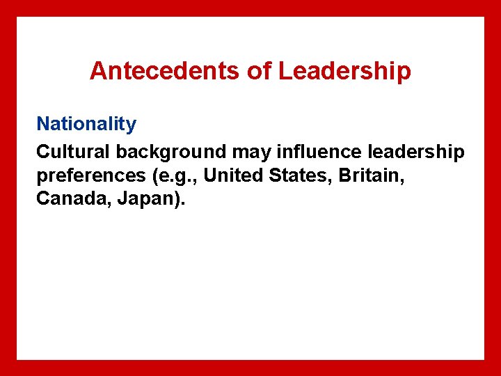 Antecedents of Leadership Nationality Cultural background may influence leadership preferences (e. g. , United Antecedents of Leadership Nationality Cultural background may influence leadership preferences (e. g. , United