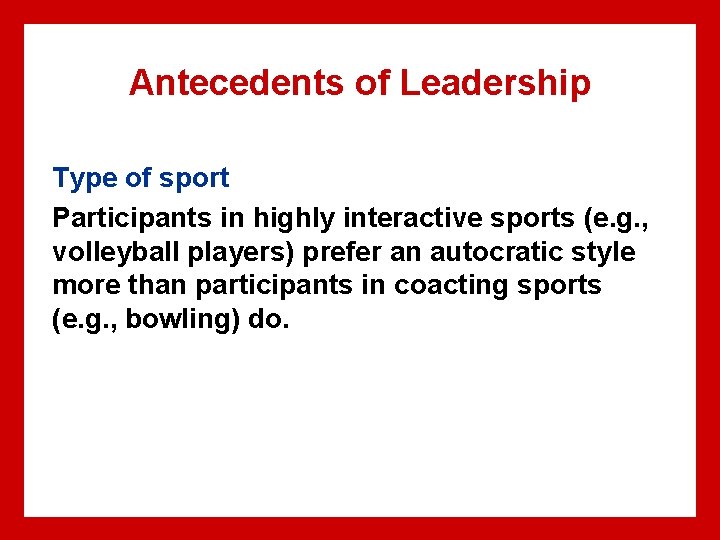 Antecedents of Leadership Type of sport Participants in highly interactive sports (e. g. , Antecedents of Leadership Type of sport Participants in highly interactive sports (e. g. ,