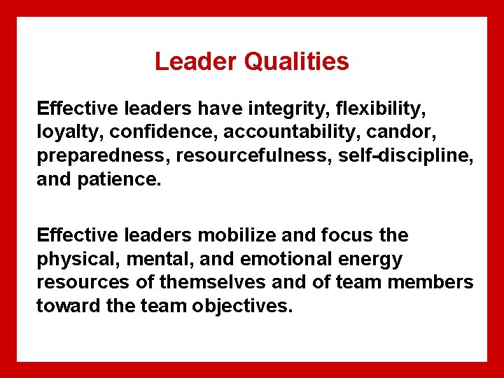 Leader Qualities Effective leaders have integrity, flexibility, loyalty, confidence, accountability, candor, preparedness, resourcefulness, self-discipline, Leader Qualities Effective leaders have integrity, flexibility, loyalty, confidence, accountability, candor, preparedness, resourcefulness, self-discipline,